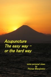 Acupuncture: The Easy Way - Or the Hard Way Thomas Blasejewicz