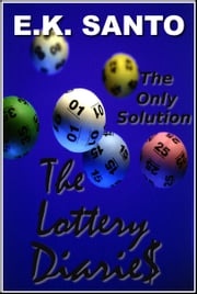 The Lottery Diaries: Book One -- The Only Solution E.K. Santo