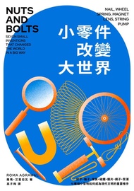 小零件改變大世界：釘子、輪子、彈簧、磁鐵、鏡片、繩子、泵浦:七種細小發明如何成為現代文明的重要推手？: Nuts And Bolts: Seven Small Inventions That Chan