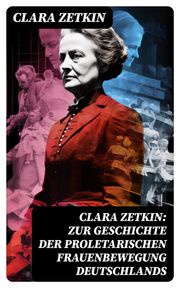 Clara Zetkin: Zur Geschichte der proletarischen Frauenbewegung Deutschlands Clara Zetkin