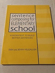 Sentence Composing for Elementary School: A Worktext to Build Better Sentences
