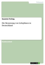 Die Benutzung von Lehrplänen in Deutschland Susanne Freitag