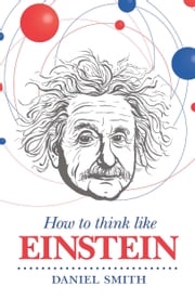 How to Think Like Einstein Daniel Smith