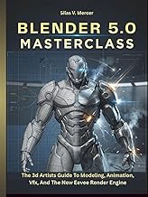 BLENDER 5.0 MASTERCLASS: The 3d Artists Guide To Modeling, Animation, Vfx, And The New Eevee Render 