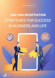 Win-Win Negotiation - Strategies for Success in Business and Life John MaxWealth