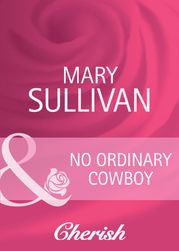 No Ordinary Cowboy (Home on the Ranch, Book 39) (Mills &amp; Boon Cherish) Mary Sullivan
