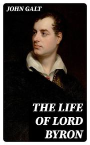 The Life of Lord Byron John Galt