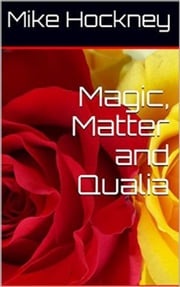 Magic, Matter and Qualia Mike Hockney