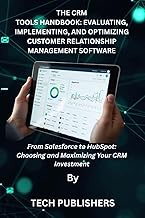 THE CRM TOOLS HANDBOOK: EVALUATING, IMPLEMENTING, AND OPTIMIZING CUSTOMER RELATIONSHIP MANAGEMENT SO