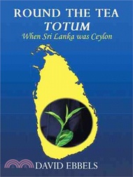 Round the Tea Totum ─ When Sri Lanka Was Ceylon