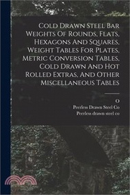 Cold Drawn Steel Bar Weights Of Rounds, Flats, Hexagons And Squares, Weight Tables For Plates, Metric Conversion Tables, Cold Drawn And Hot Rolled Ext