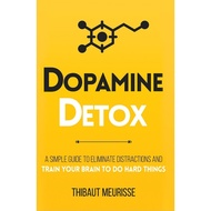 Acepremier - Dopamine Detox: A Short Guide To Eliminate Distractions And Train Your Brain To Do Hard