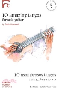10 Amazing Tangos for Solo Guitar: 10 Asombrosos Tangos Para Guitarra Solista