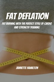 Fat Deflation! Fat Burning with The Perfect Style of Cardio and Strength Training Jannette Hamilton