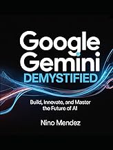 Google Gemini Demystified: Build, Innovate, and Master the Future of AI