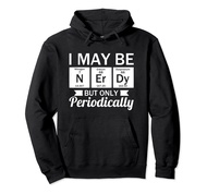 Funny Nerd Hoodie - I May Be Nerdy, But Only Periodically
