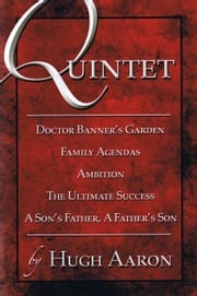 Quintet: Doctor Banner's Garden: Family Agendas: Ambition: The Ultimate Success: A Son's Father, A Father's Son Hugh Aaron