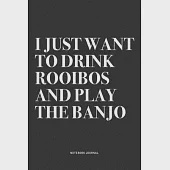 I Just Want To Drink Rooibos And Play The Banjo: A 6x9 Inch Diary Notebook Journal With A Bold Text Font Slogan On A Matte Cover and 120 Blank Lined P