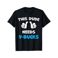 Funny This Dude Needs V-Bucks Will Work For Bucks Gamer T-Shirt   Graphic tees