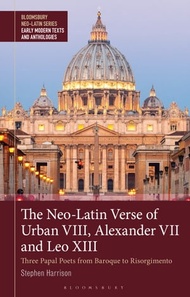 The Neo-Latin Verse of Urban VIII, Alexander VII and Leo XIII Three Papal Poets from Baroque to Riso