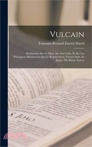 13241.Vulcain: Recherches Sur Ce Dieu, Sur Son Culte, Et Sur Les Principaux Monuments Qui Le Représentent, Faisant Suite Au Jupiter D