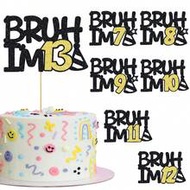 1 Pc Bruh I'm 13/7/8/9/10/11/12 Cake Topper Glitter Happy 7th-13th Birthday Cake Pick Bro I'm 7-13 C