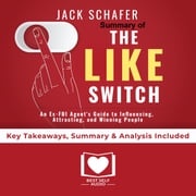 Summary of The Like Switch: An Ex-FBI Agent's Guide to Influencing, Attracting, and Winning People Over by Jack Schafer PhD: Key Takeaways, Summary &amp; Analysis Included Best Self Audio