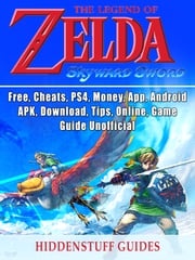 Legend of Zelda Skyward Sword, Switch, Wii, Walkthrough, Characters, Bosses, Amiibo, Items, Tips, Cheats, Game Guide Unofficial Hiddenstuff Guides
