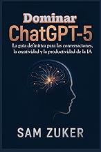Dominar ChatGPT-5: La guía definitiva para las conversaciones, la creatividad y la productividad de 
