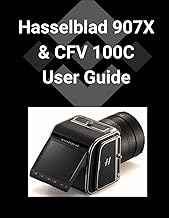 Hasselblad 907X & CFV 100C User Guide: A Detailed Step-by-step Guide to Mastering Your Camera for St
