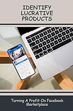 Identify Lucrative Products: Turning A Profit On Facebook Marketplace