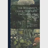 The Botanist’s Guide Through England and Wales; Volume 1