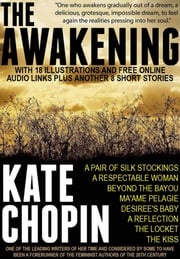 The Awakening with 18 Illustrations and Free Online Audio Links. Plus Another 8 Short Stories Kate Chopin