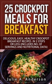 25 Crockpot Meals for Breakfast Julie A. Anderson