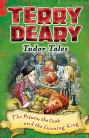 Tudor Tales: The Prince, the Cook and the Cunning King Terry Deary