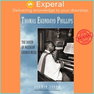 Thomas Ekundayo Phillips : The Doyen of Nigerian Church Music by Godwin Sadoh (US edition, paperback