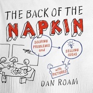 The Back of the Napkin: Solving Problems and Selling Ideas with Pictures by Dan Roam (US edition, pa