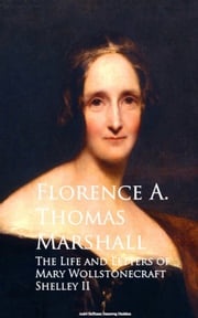 The Life and Letters of Mary Wollstonecraft Shelley II Florence A. Thomas Marshall