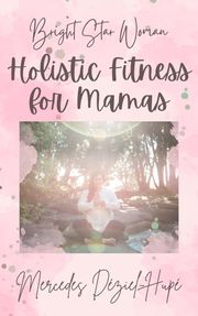 Bright Star Woman Holistic Fitness for Mamas Mercedes Déziel-Hupé