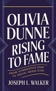 OLIVIA DUNNE: RISING TO FAME: From Gymnastics Star to Social Media Icon (English Edition)