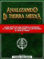 Analizando La Tierra Media - Una Guia Completa De Los Significados Filosoficos Y Psicologicos Ocultos En El Señor De Los Anillos Eternia Publishing