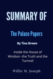 Summary of The Palace Papers By Tina Brown Inside the House of Windsor--the Truth and the Turmoil Willie M. Joseph