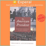 The American President : From Teddy Roosevelt to Bill Clinton by William E. Leuchtenburg (US edition