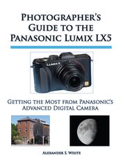 Photographer's Guide to the Panasonic Lumix LX5 Alexander S. White