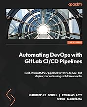 Automating DevOps with GitLab CI/CD Pipelines: Build efficient CI/CD pipelines to verify, secure, an