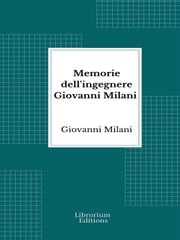Memorie dell'ingegnere Giovanni Milani Giovanni Milani
