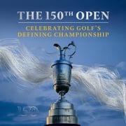 The 150th Open: Celebrating Golf’s Defining Championship The R&amp;A