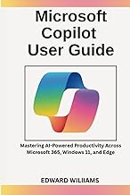 Microsoft Copilot User Guide: Mastering AI-Powered Productivity Across Microsoft 365, Windows 11, an