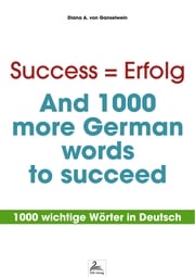 Success = Erfolg - And 1000 more German words to succeed Diana A. von Ganselwein