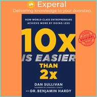 10x Is Easier Than 2x - How World-Class Entrepreneurs Achieve More by Doing Less by Dan Sullivan (UK